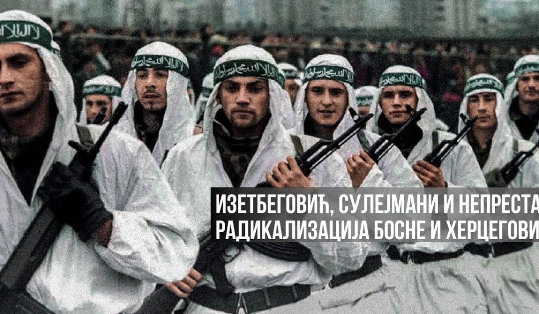 Изетбеговић, Сулејмани и непрестана радикализација Босне и Херцеговине